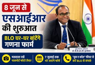 8 जून से SIR की शुरुआत, BLO घर-घर बांटेंगे गणना फार्म
