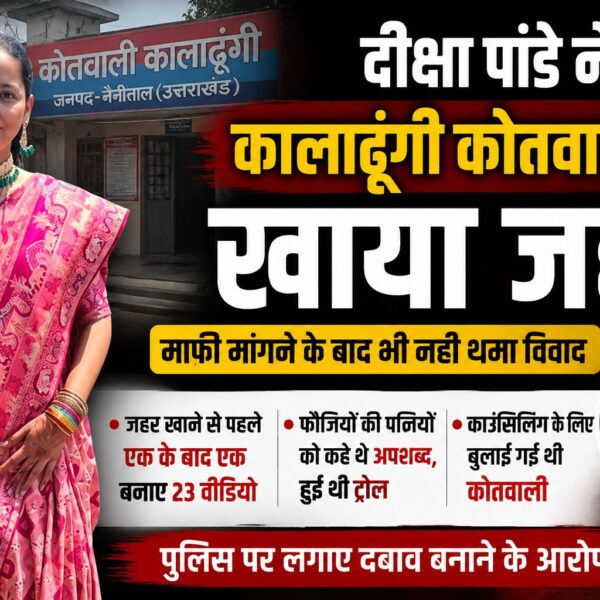 ब्लॉगर दीक्षा पांडे ने कालाढूंगी कोतवाली में गटका जहर, फौजियों की पत्नी को कहे थे अपशब्द
