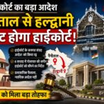 नैनीताल से हल्द्वानी शिफ्ट होगा हाईकोर्ट उत्तराखंड।